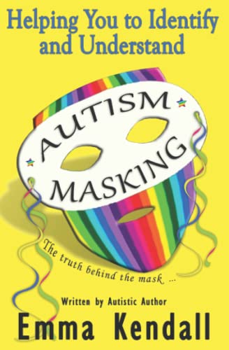 Helping You to Identify and Understand Autism Masking: The Truth Behind the Mask von Independently published