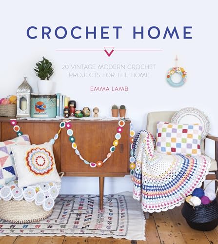 The Crochet Home: Over 30 Crochet Patterns for Your Handmade Life: 20 Vintage Modern Crochet Projects for the Home