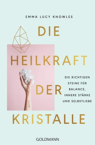 Die Heilkraft der Kristalle: Die richtigen Steine für Balance, innere Stärke und Selbstliebe von Goldmann