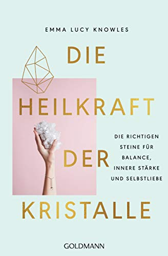 Die Heilkraft der Kristalle: Die richtigen Steine für Balance, innere Stärke und Selbstliebe Die Heilkraft der Kristalle: Die richtigen Steine für Balance, innere Stärke und Selbstliebe