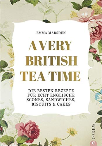 A very British Tea Time - Die besten Rezepte für echt englische Scones, Sandwiches, Biscuits & Cakes. Das ultimative Buch rund um den Afternoon Tea A very British Tea Time - Die besten Rezepte für echt englische Scones, Sandwiches, Biscuits & Cakes. Das ultimative Buch rund um den Afternoon Tea