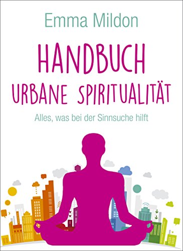 Handbuch Urbane Spiritualität: Alles,was bei der Sinnsuche hilft von L.E.O. Verlag