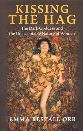 Kissing the Hag: The Dark Goddess and the Unacceptable Nature of Woman von John Hunt Publishing