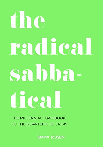 The Radical Sabbatical: The Millennial Handbook to the Quarter Life Crisis The Radical Sabbatical: The Millennial Handbook to the Quarter Life Crisis