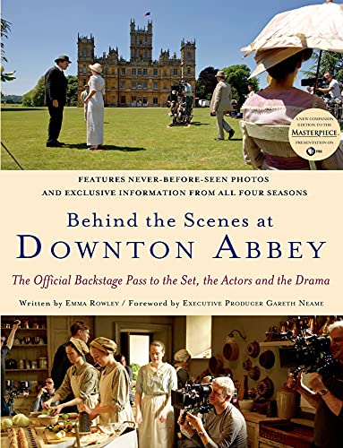 Behind the Scenes at Downton Abbey: The Official Backstage Pass to the Set, the Actors and the Drama