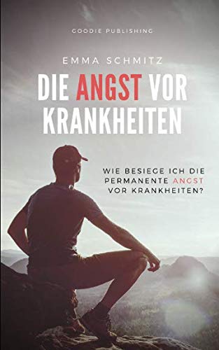 Die Angst vor Krankheiten: So besiegen Sie die permanente Angst vor Krankheiten! von Independently published