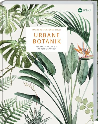 Urbane Botanik: Zimmerpflanzen für moderne Gärtner. 70 Pflanzen im Porträt – auswählen, gestalten, pflegen. Sukkulenten, Kakteen, blühende Zimmerpflanzen und Grünpflanzen kunstvoll in Szene gesetzt Urbane Botanik: Zimmerpflanzen für moderne Gärtner. 70 Pflanzen im Porträt – auswählen, gestalten, pflegen. Sukkulenten, Kakteen, blühende Zimmerpflanzen und Grünpflanzen kunstvoll in Szene gesetzt
