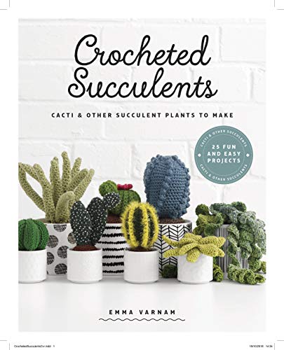 Crocheted Succulents: Cacti & Other Succulent Projects to Make: Cacti and Other Succulent Plants to Make