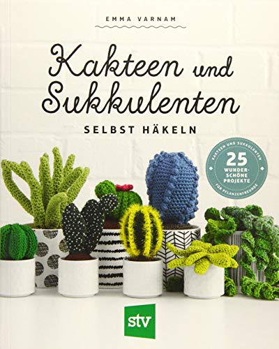 Kakteen und Sukkulenten selbst häkeln: 25 wunderschöne Projekte für Pflanzenfreunde