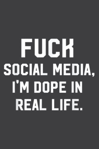 Fuck Social Media I m Dope In Real Life Internet Nice Fuck Social Media I m Dope In Real Life Internet Nice