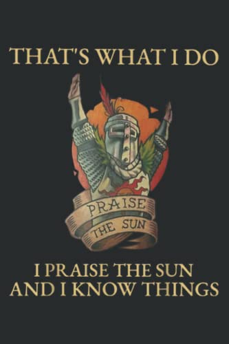 That s What I Do I Praise The Sun And I Know Things Good That s What I Do I Praise The Sun And I Know Things Good