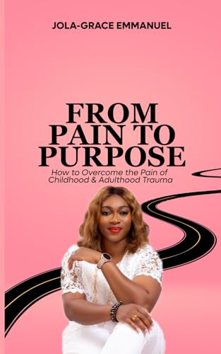 From Pain to Purpose: How to Heal from Childhood and Adulthood Trauma von The Publishing Spot