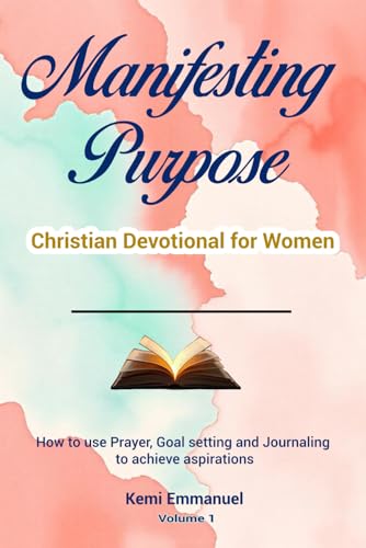 Manifesting Purpose Christian Devotional for Women: How to use Prayer, Goal setting and Journaling to achieve aspirations von Independently published