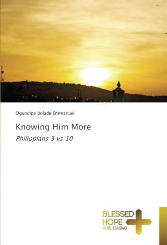 Knowing Him More: Philippians 3 vs 10 von Blessed Hope Publishing