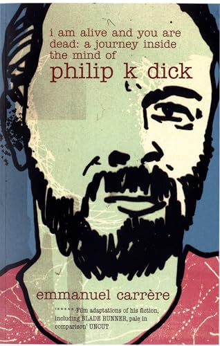 I Am Alive and You are Dead: A Journey Inside the Mind of Philip K. Dick