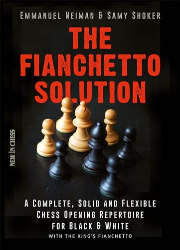 The Fianchetto Solution: A Complete, Solid and Flexible Chess Opening Repertoire for Black & White - With the King's Fianchetto (New in Chess)