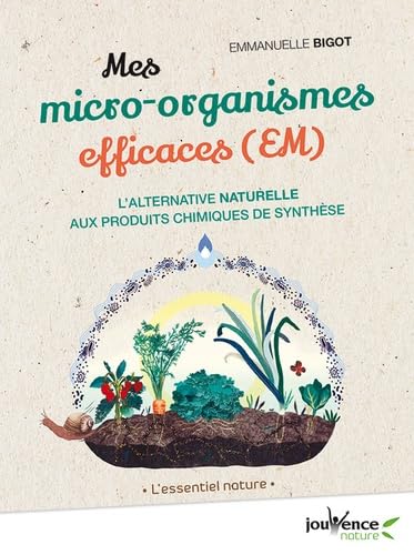 Mes micro-organismes efficaces: L'alternative naturelle aux produits chimiques de synthese