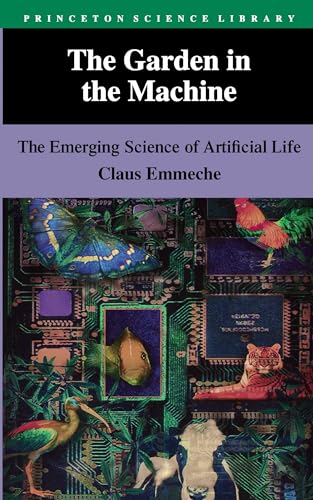 The Garden in the Machine: The Emerging Science of Artificial Life (Princeton Science Library)