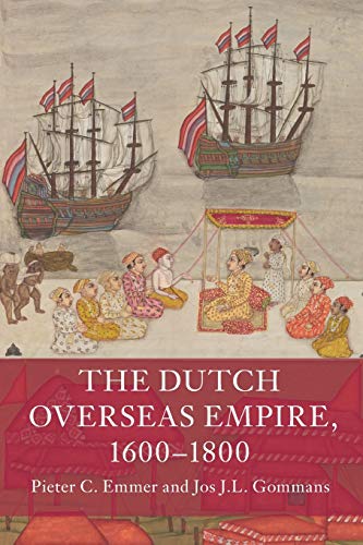 The Dutch Overseas Empire, 1600-1800 The Dutch Overseas Empire, 1600-1800
