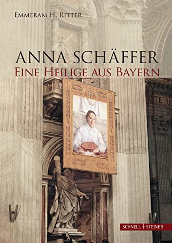 Anna Schäffer. Eine Heilige aus Bayern von Schnell & Steiner GmbH