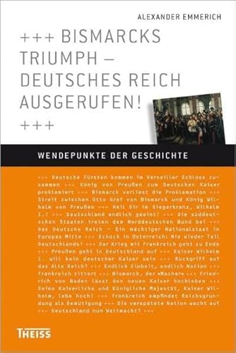 Bismarcks Triumph – Deutsches Reich ausgerufen! (Wendepunkte der Geschichte)