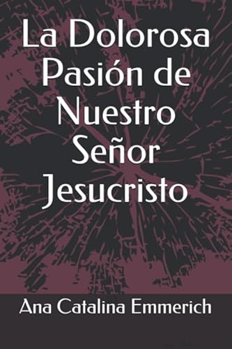 La Dolorosa Pasión de Nuestro Señor Jesucristo von Independently published
