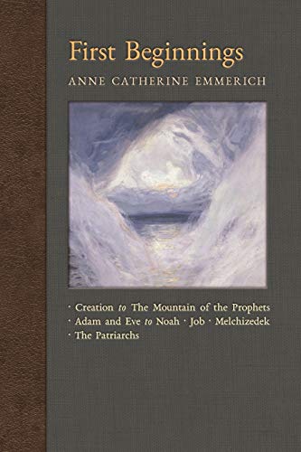 First Beginnings: From the Creation to the Mountain of the Prophets & From Adam and Eve to Job and the Patriarchs: From Creation to the Mountain of ... on the Visions of Anne Catherine Emmerich) von Angelico Press