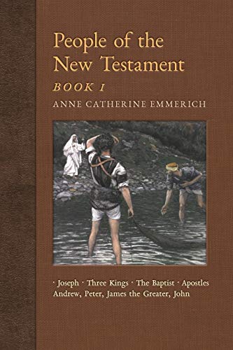 People of the New Testament, Book I: Joseph, the Three Kings, John the Baptist & Four Apostles (Andrew, Peter, James the Greater, John) (New Light on the Visions of Anne Catherine Emmerich) von Angelico Press