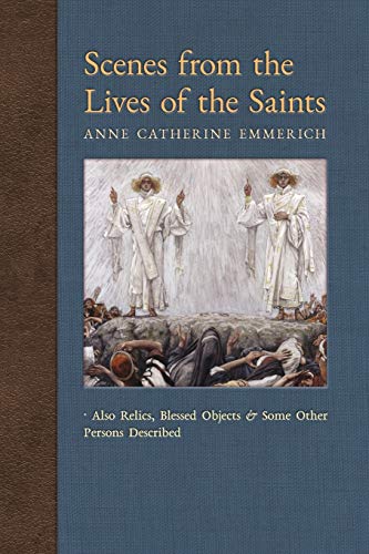 Scenes from the Lives of the Saints: Also Relics, Blessed Objects, and Some Other Persons Described (New Light on the Visions of Anne Catherine Emmerich, Band 9) von Angelico Press
