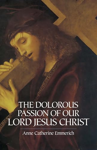 The Dolorous Passion Of Our Lord Jesus Christ The Dolorous Passion Of Our Lord Jesus Christ