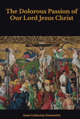 The Dolorous Passion of Our Lord Jesus Christ The Dolorous Passion of Our Lord Jesus Christ von Independently published