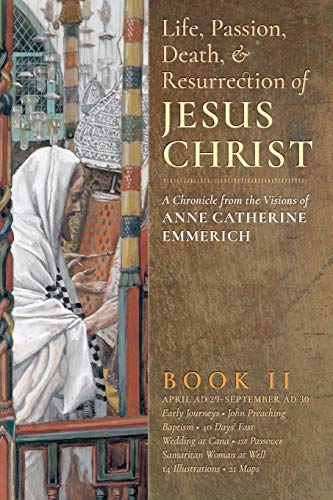 The Life, Passion, Death and Resurrection of Jesus Christ Book II: A Chronicle from the Visions of Anne Catherine Emmerich