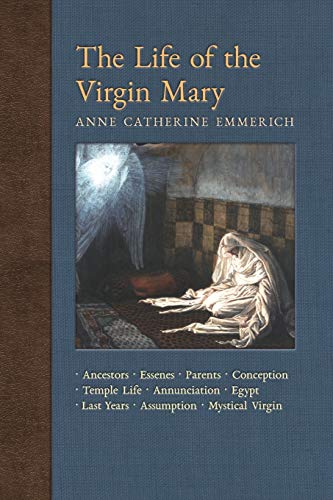 The Life of the Virgin Mary: Ancestors, Essenes, Parents, Conception, Birth, Temple Life, Wedding Annunciation, Visitation, Shepherds, Three Kings, ... Visions of Anne Catherine Emmerich, Band 8) von Angelico Press