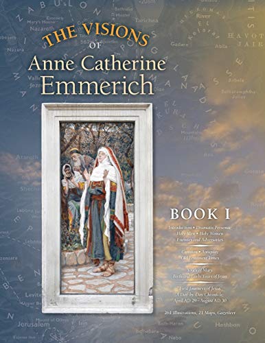 The Visions of Anne Catherine Emmerich (Deluxe Edition), Book I: Dramatis Personae - Creation - Antiquity Old Testament Times - Youth of Mary - Birth and Early Years of Jesus - First Journeys of Jesus von Angelico Press