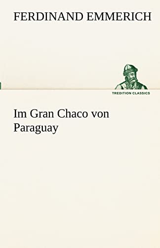 Im Gran Chaco von Paraguay (TREDITION CLASSICS) von tredition