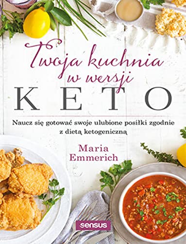 Twoja kuchnia w wersji keto Naucz się gotować swoje ulubione posiłki zgodnie z dietą ketogeniczną von Sensus