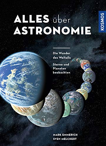 Alles über Astronomie: Die Wunder des Weltalls, Sterne und Planeten beobachten