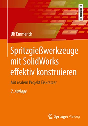 Spritzgießwerkzeuge mit SolidWorks effektiv konstruieren: Mit realem Projekt Eiskratzer von Springer Vieweg