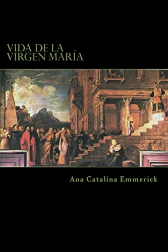 Vida de la Virgen María: Según las visiones de Ana Catalina Emmerick von CREATESPACE