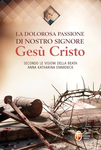 La dolorosa passione di nostro Signore Gesù Cristo. Secondo le visioni della beata Anna Katharina Emmerick (Il figlio)