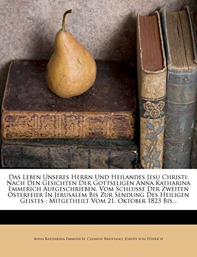 Das Leben Unseres Herrn Und Heilandes Jesu Christi: Nach Den Gesichten Der Gottseligen Anna Katharina Emmerich Aufgeschrieben. Vom Schluße Der Zweiten ... Vom 21. Oktober 1823 Bis...: dritter Band