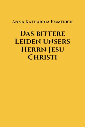 Das bittere Leiden unsers Herrn Jesu Christi von Independently published