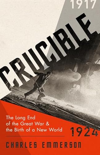 Crucible: The Long End of the Great War and the Birth of a New World, 1917-1924 Crucible: The Long End of the Great War and the Birth of a New World, 1917-1924 von PublicAffairs