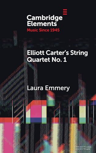 Elliott Carter's String Quartet No. 1: Myths, Narratives, and Cold War Cultural Diplomacy (Elements in Music Since 1945) von Cambridge University Press