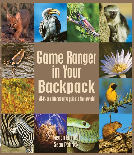 Game Ranger in Your Backpack: All-in-One Interpretative Guide to the Lowveld Game Ranger in Your Backpack: All-in-One Interpretative Guide to the Lowveld