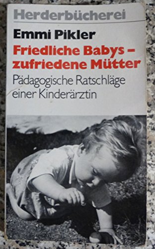 Friedliche Babys, zufriedene Mütter. Pädagogische Ratschläge einer Kinderärztin.