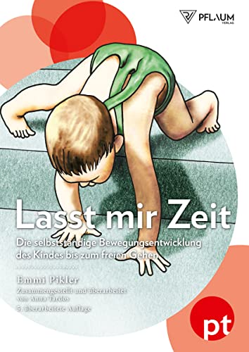 Lasst mir Zeit. Die selbstständige Bewegungsentwicklung des Kindes bis zum freien Gehen. Pikler-Pädagogik: der Klassiker der Entwicklungspädagogik.: ... dem Nachlaß zusammengestellt und überarbeitet