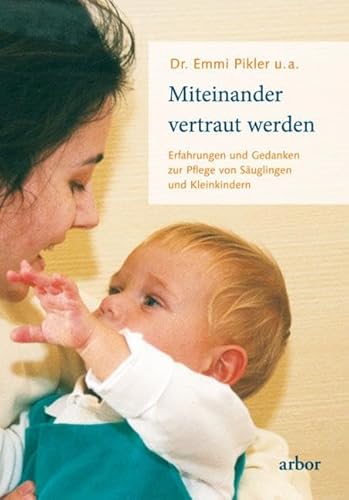 Miteinander vertraut werden: Erfahrungen und Gedanken zur Pflege von Säuglingen und Kleinkindern: Erfahrungen und Gedanken zur Pflege von Säuglingen und Kleinkindern -Sonderausgabe- von Arbor Verlag