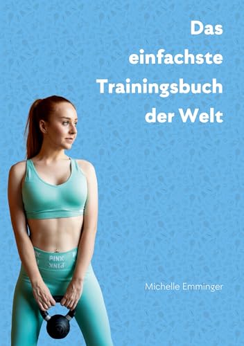 Das einfachste Trainingsbuch der Welt: Dein Trainingsbuch zum Ausfüllen mit Trainingsprotokollen, Trainingsplänen u.v.m. von Book on Demand