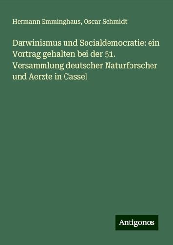 Darwinismus und Socialdemocratie: ein Vortrag gehalten bei der 51. Versammlung deutscher Naturforscher und Aerzte in Cassel von Antigonos Verlag